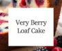 Very Berry Loaf Cake Recipe