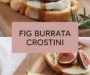 Honey Balsamic Fig And Burrata Crostini Recipe