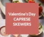 Valentine’s Day Caprese Skewers Recipe