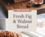 Fresh Fig & Walnut Bread Recipe